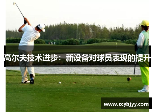 高尔夫技术进步：新设备对球员表现的提升